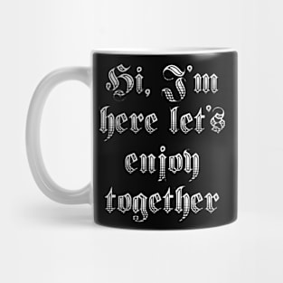 Hi, I'm Here. Let's Enjoy Together Mug